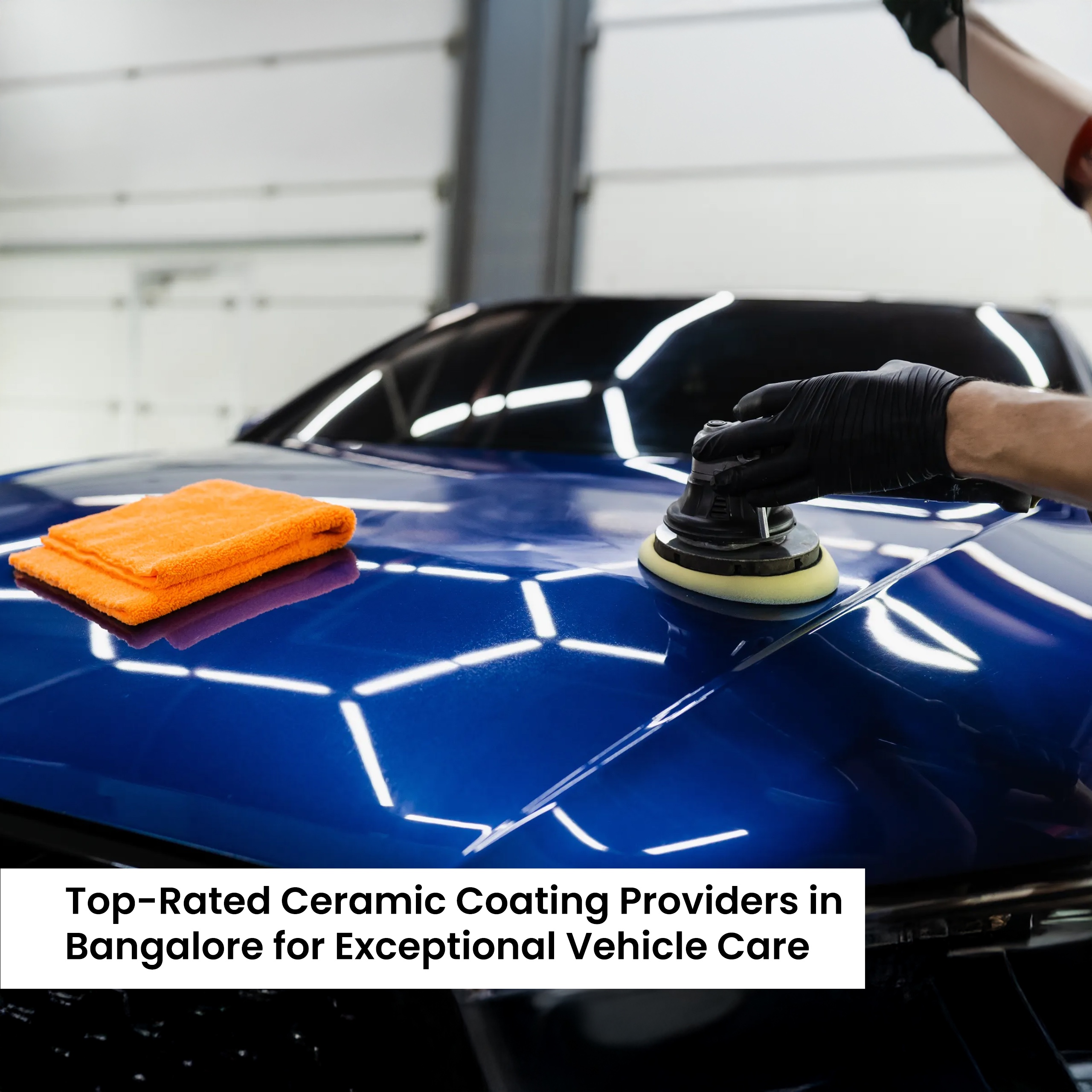 Top-Rated Ceramic Coating Providers in Bangalore for Exceptional Vehicle Care